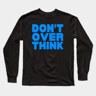 Don't over think Long Sleeve T-Shirt